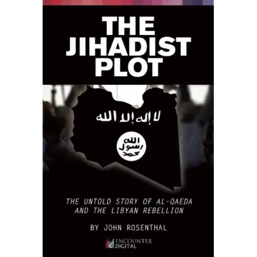 The Jihadist Plot: The Untold Story of Al-Qaeda and the Libyan Rebellion