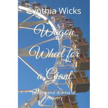 Wagon Wheel for a Giant: poetry and drama of recovery