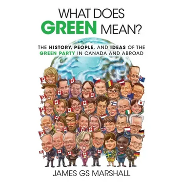 What Does Green Mean?: The History, People, and Ideas of the Green Party in Canada and Abroad