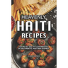 Heavenly Haiti Recipes: Your 1st Go-To Cookbook of Authentic Haitian Dishes!
