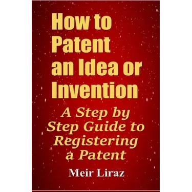 How to Patent an Idea or Invention: A Step by Step Guide to Registering a Patent