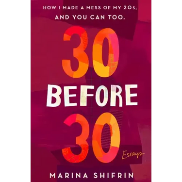 30 Before 30: How I Made a Mess of My 20s, and You Can Too: Essays