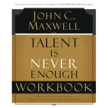Talent Is Never Enough Workbook: No Matter How Gifted You Are, These 13 Choices Will Make You Better