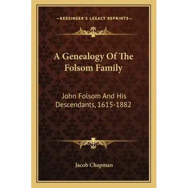 A Genealogy of the Folsom Family: John Folsom and His Descendants, 1615-1882