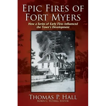 Epic Fires of Fort Myers: How a Series of Early Fires Influenced the Town's Development, Volume I