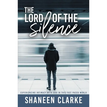 The Lord of The Silence: Experiencing intimacy with God in this fast paced world