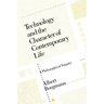 Technology and the Character of Contemporary Life: A Philosophical Inquiry