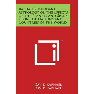 Raphael's Mundane Astrology or the Effects of the Planets and Signs, Upon the Nations and Countries of the World