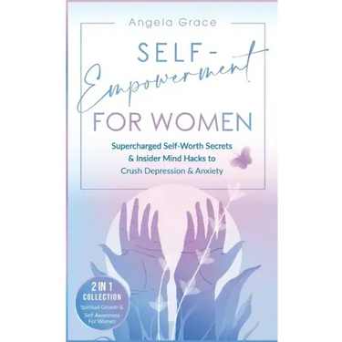 Self-Empowerment for Women: Supercharged Self-Worth Secrets & Insider Mind Hacks to Crush Depression & Anxiety (Spiritual Growth & Self-Awareness