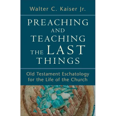 Preaching and Teaching the Last Things: Old Testament Eschatology for the Life of the Church