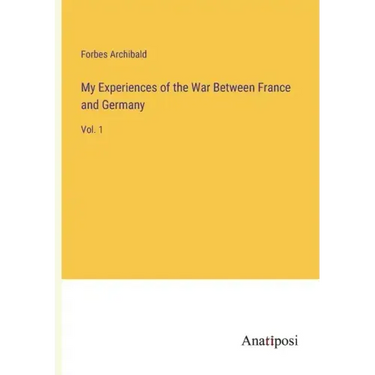 My Experiences of the War Between France and Germany: Vol. 1