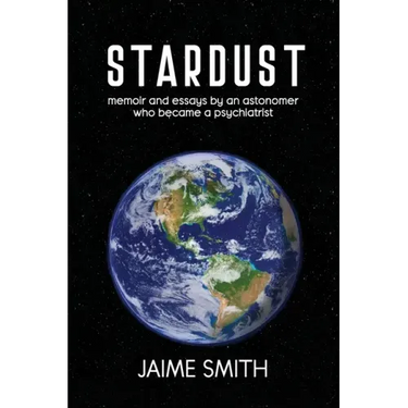 Stardust: memoir and essays by an astronomer who became a psychiatrist