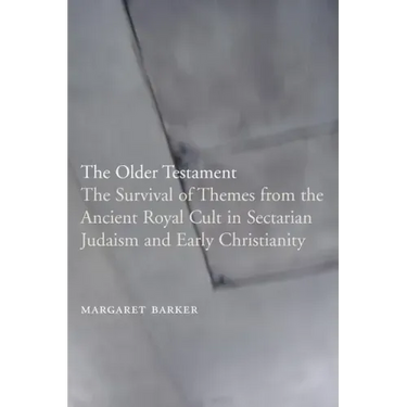 The Older Testament: The Survival of Themes from the Ancient Royal Cult in Sectarian Judaism and Early Christianity