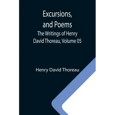 Excursions, and Poems; The Writings of Henry David Thoreau, Volume 05