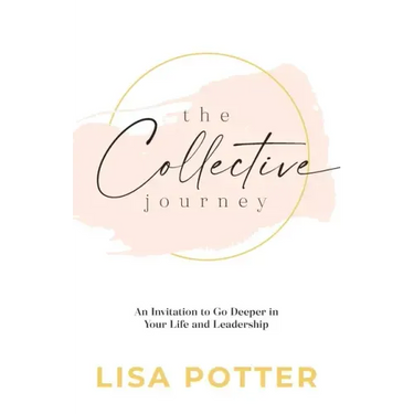 The Collective Journey: An Invitation to Go Deeper in Your Life and Leadership