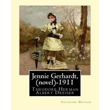 Jennie Gerhardt by: Theodore Dreiser (novel) (1911)