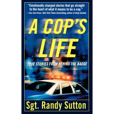 A Cop's Life: True Stories from the Heart Behind the Badge