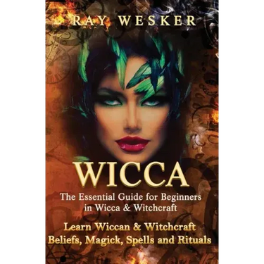 Wicca: The Essential Guide for Beginners in Wicca & Witchcraft: Learn Wiccan & Witchcraft Beliefs, Magick, Spells and Rituals