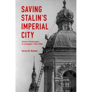 Saving Stalin's Imperial City: Historic Preservation in Leningrad, 1930-1950