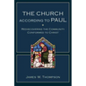 The Church According to Paul: Rediscovering the Community Conformed to Christ