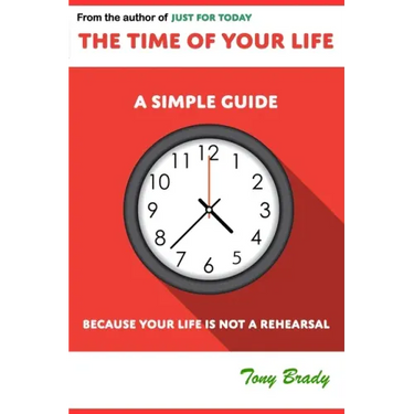The Time of Your Life: A Simple Guide - Because Your Life is not a Rehearsal