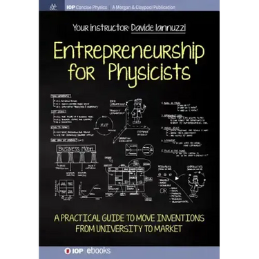 Entrepreneurship for Physicists: A Practical Guide to Move Inventions from University to Market