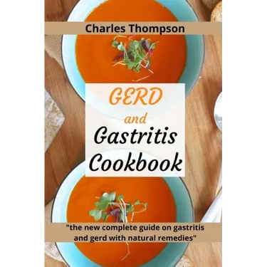 GERD and Gastritis Cookbook: 2 manuscripts: the new complete guide on gastritis and gerd with natural remedies. More than 100 recipes and diet prog