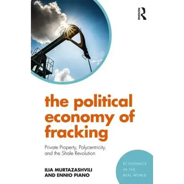The Political Economy of Fracking: Private Property, Polycentricity, and the Shale Revolution