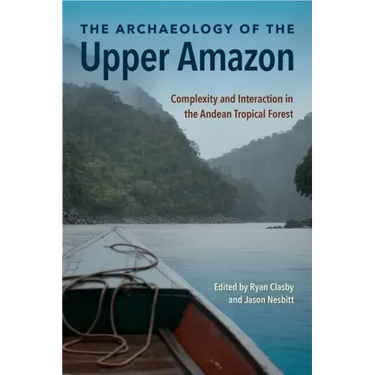The Archaeology of the Upper Amazon: Complexity and Interaction in the Andean Tropical Forest