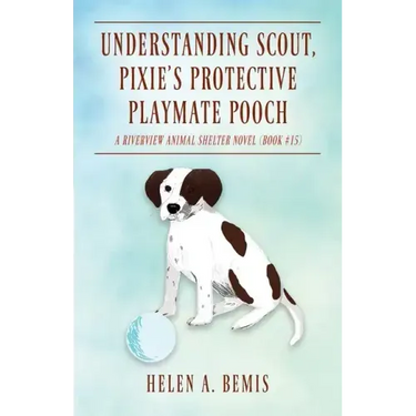 Understanding Scout, Pixie's Protective Playmate Pooch: A Riverview Animal Shelter Novel (Book #15)