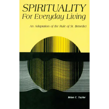 Spirituality for Everyday Living: An Adaptation of the Rule of St. Benedict