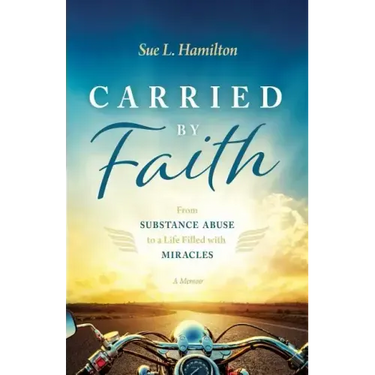 Carried by Faith: From Substance Abuse to a Life Filled with Miracles