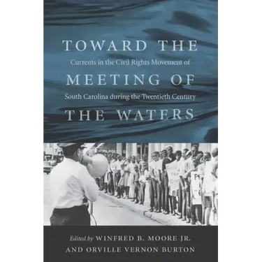 Toward the Meeting of the Waters: Currents in the Civil Rights Movement of South Carolina During the Twentieth Century