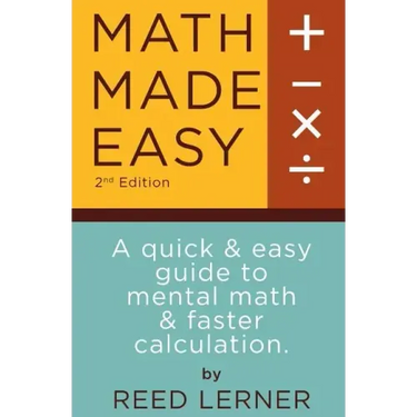 Math Made Easy: A quick and easy guide to mental math and faster calculation