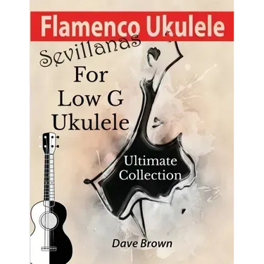 Flamenco Ukulele: Sevillanas Ultimate Collection
