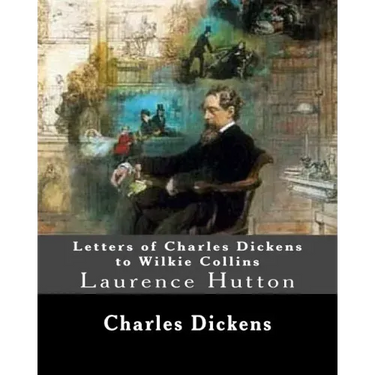 Letters of Charles Dickens to Wilkie Collins. By: Charles Dickens, By: Wilkie Collins, edited By: Laurence Hutton: Laurence Hutton (1843 - June 10, 19
