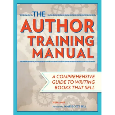 The Author Training Manual: A Comprehensive Guide to Writing Books That Sell