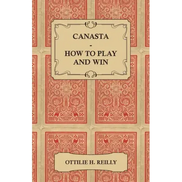 Canasta - How to Play and Win - Including the Official Rules and Pointers for Play