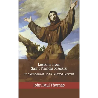 Lessons from Saint Francis of Assisi: The Wisdom of God's Beloved Servant