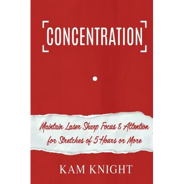 Concentration: Maintain Laser Sharp Focus and Attention for Stretches of 5 Hours or More