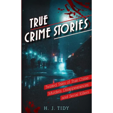 True Crime Stories: Twisted Tales of True Crime: Murders, Disappearances, and Serial Killers