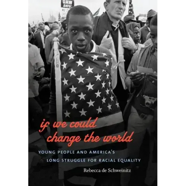 If We Could Change the World: Young People and America's Long Struggle for Racial Equality