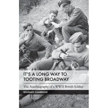 It's a Long Way to Tooting Broadway: The Autobiography of a WW2 British Soldier