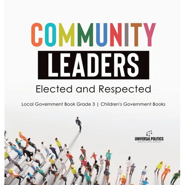 Community Leaders: Elected and Respected Local Government Book Grade 3 Children's Government Books