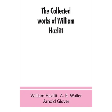 The collected works of William Hazlitt