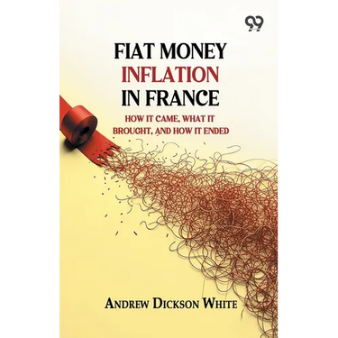 Fiat Money Inflation In France: How It Came, What It Brought, And How It Ended