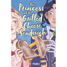 The Princess and the Grilled Cheese Sandwich (a Graphic Novel)