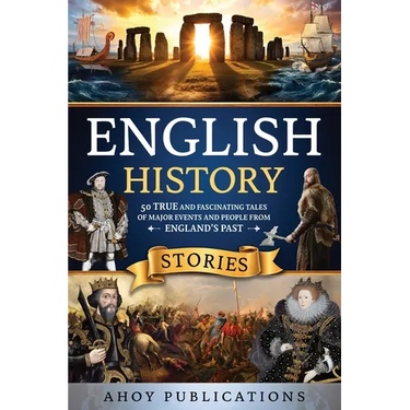 English History Stories: 50 True and Fascinating Tales of Major Events and People from England's Past
