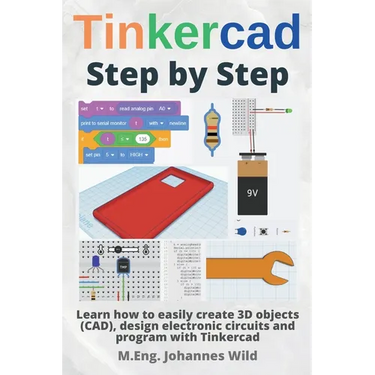 Tinkercad Step by Step: Learn how to easily create 3D objects (CAD), design electronic circuits and program with Tinkercad