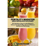 Fertility Booster Smoothie Recipes for Women: 30+ Nutritious, Easy-to-make Blends To Enhance Female Fertility, Hormonal Balance And General Well-being
